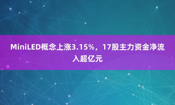 MiniLED概念上涨3.15%，17股主力资金净流入超亿元
