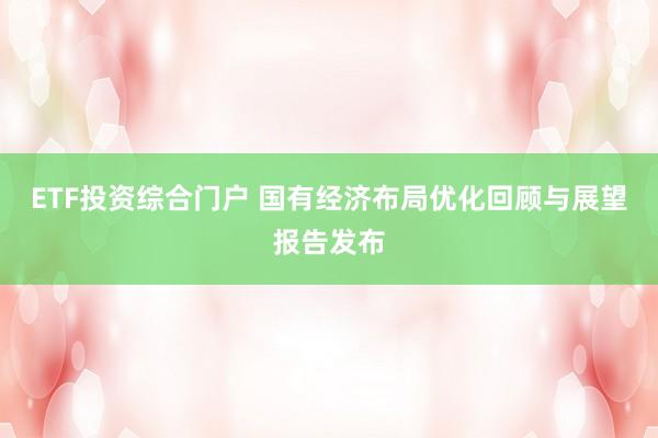 ETF投资综合门户 国有经济布局优化回顾与展望报告发布