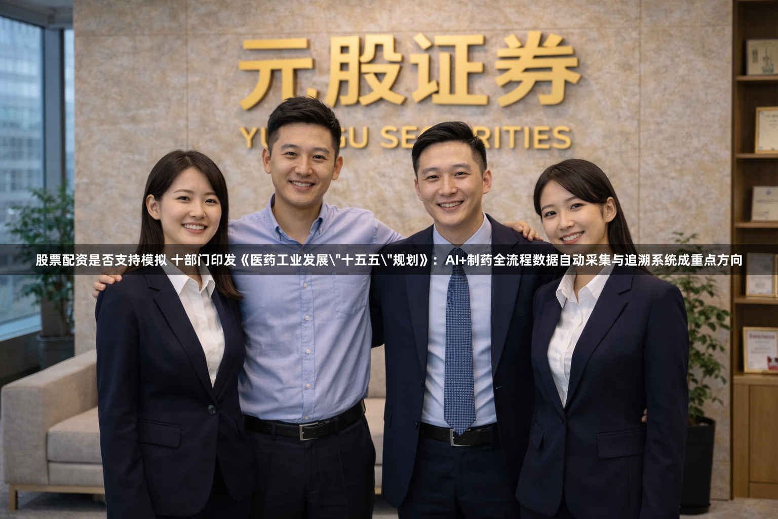 股票配资是否支持模拟 十部门印发《医药工业发展＂十五五＂规划》：AI+制药全流程数据自动采集与追溯系统成重点方向