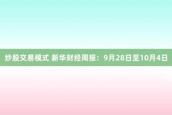 炒股交易模式 新华财经周报：9月28日至10月4日
