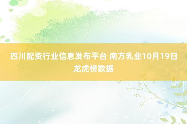四川配资行业信息发布平台 南方乳业10月19日龙虎榜数据